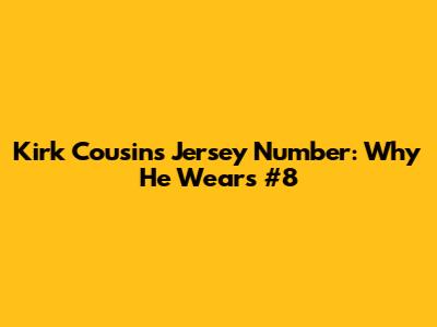 Kirk Cousins' Jersey Number: Why He Wears #8