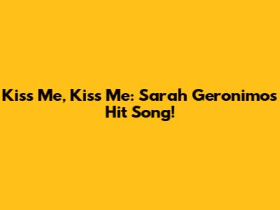 Kiss Me, Kiss Me: Sarah Geronimo's Hit Song!