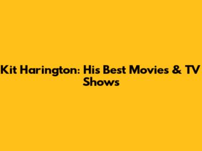 Kit Harington: His Best Movies & TV Shows
