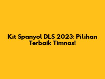 Kit Spanyol DLS 2023: Pilihan Terbaik Timnas!