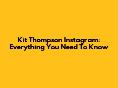 Kit Thompson Instagram: Everything You Need To Know
