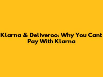 Klarna & Deliveroo: Why You Can't Pay With Klarna