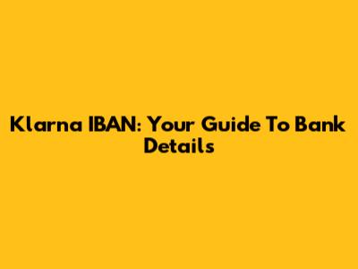 Klarna IBAN: Your Guide To Bank Details