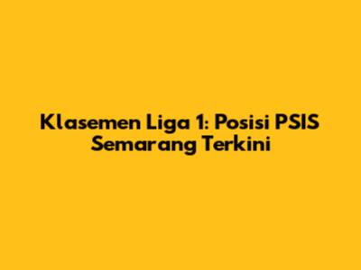 Klasemen Liga 1: Posisi PSIS Semarang Terkini