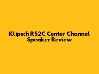 Klipsch R52C Center Channel Speaker Review