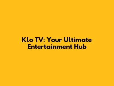 Klo TV: Your Ultimate Entertainment Hub