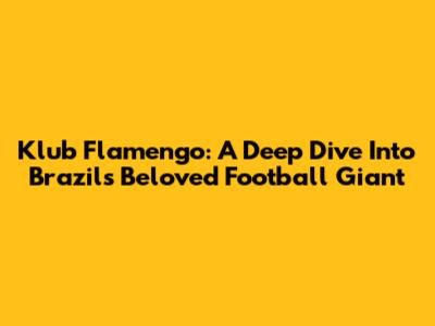 Klub Flamengo: A Deep Dive Into Brazil's Beloved Football Giant