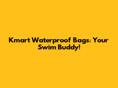 Kmart Waterproof Bags: Your Swim Buddy!