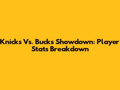 Knicks Vs. Bucks Showdown: Player Stats Breakdown
