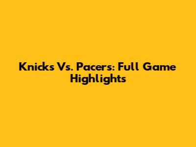 Knicks Vs. Pacers: Full Game Highlights