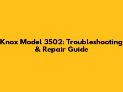 Knox Model 3502: Troubleshooting & Repair Guide
