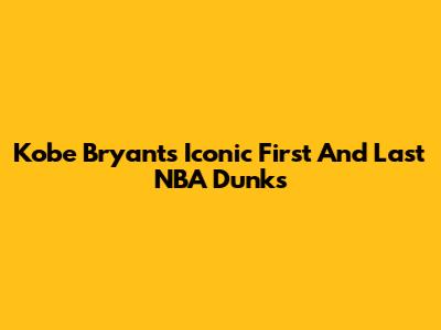 Kobe Bryant's Iconic First And Last NBA Dunks