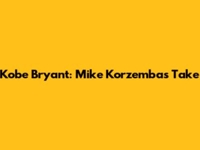 Kobe Bryant: Mike Korzemba's Take