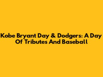 Kobe Bryant Day & Dodgers: A Day Of Tributes And Baseball