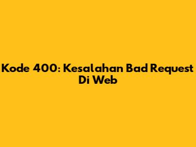 Kode 400: Kesalahan Bad Request Di Web