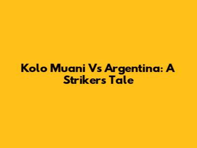 Kolo Muani Vs Argentina: A Striker's Tale
