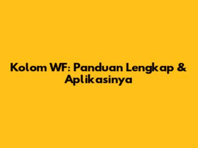 Kolom WF: Panduan Lengkap & Aplikasinya