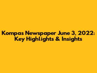Kompas Newspaper June 3, 2022: Key Highlights & Insights