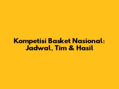 Kompetisi Basket Nasional: Jadwal, Tim & Hasil