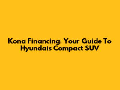 Kona Financing: Your Guide To Hyundai's Compact SUV