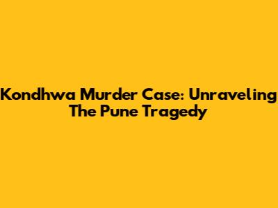 Kondhwa Murder Case: Unraveling The Pune Tragedy
