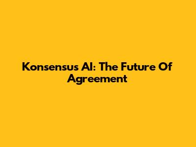 Konsensus AI: The Future Of Agreement