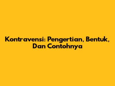 Kontravensi: Pengertian, Bentuk, Dan Contohnya