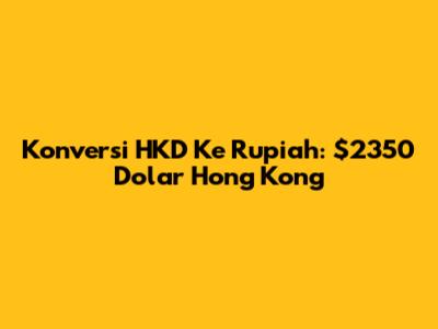 Konversi HKD Ke Rupiah: $2350 Dolar Hong Kong