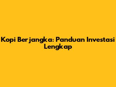 Kopi Berjangka: Panduan Investasi Lengkap