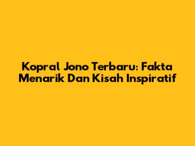 Kopral Jono Terbaru: Fakta Menarik Dan Kisah Inspiratif