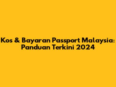 Kos & Bayaran Passport Malaysia: Panduan Terkini 2024