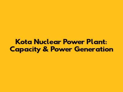 Kota Nuclear Power Plant: Capacity & Power Generation