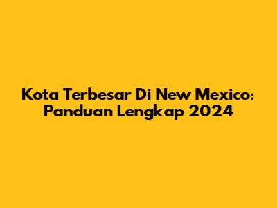 Kota Terbesar Di New Mexico: Panduan Lengkap 2024