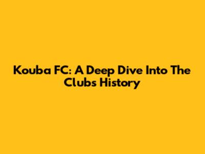 Kouba FC: A Deep Dive Into The Club's History