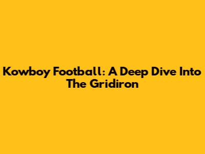 Kowboy Football: A Deep Dive Into The Gridiron
