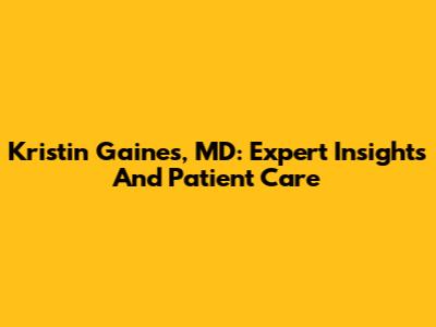 Kristin Gaines, MD: Expert Insights And Patient Care