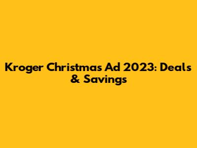 Kroger Christmas Ad 2023: Deals & Savings