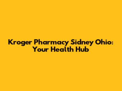 Kroger Pharmacy Sidney Ohio: Your Health Hub
