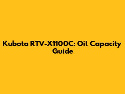 Kubota RTV-X1100C: Oil Capacity Guide