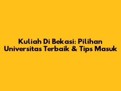 Kuliah Di Bekasi: Pilihan Universitas Terbaik & Tips Masuk