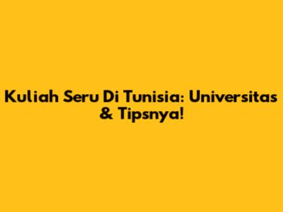 Kuliah Seru Di Tunisia: Universitas & Tipsnya!