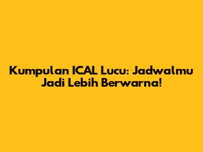 Kumpulan ICAL Lucu: Jadwalmu Jadi Lebih Berwarna!