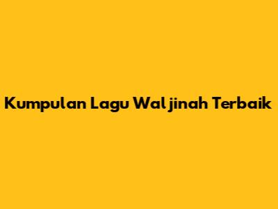 Kumpulan Lagu Waljinah Terbaik