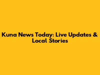 Kuna News Today: Live Updates & Local Stories