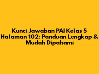 Kunci Jawaban PAI Kelas 5 Halaman 102: Panduan Lengkap & Mudah Dipahami