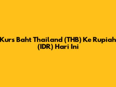 Kurs Baht Thailand (THB) Ke Rupiah (IDR) Hari Ini
