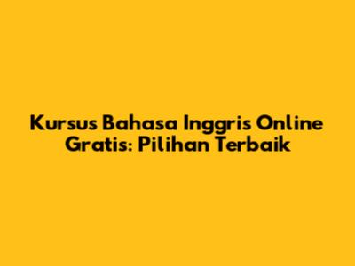 Kursus Bahasa Inggris Online Gratis: Pilihan Terbaik