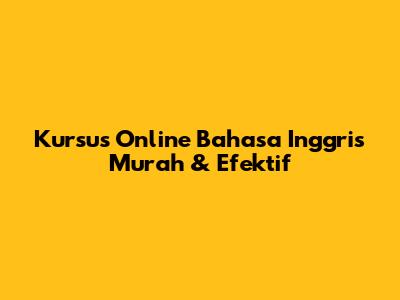 Kursus Online Bahasa Inggris Murah & Efektif