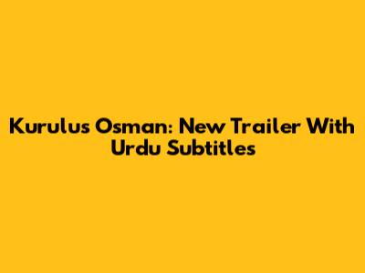 Kurulus Osman: New Trailer With Urdu Subtitles