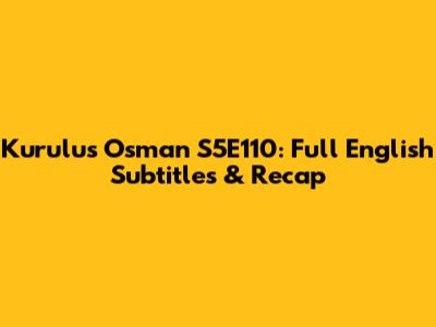Kurulus Osman S5E110: Full English Subtitles & Recap